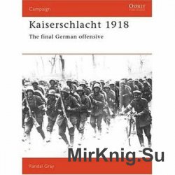 Osprey Campaign 11 - Kaiserschlacht 1918: The Final German Offensive