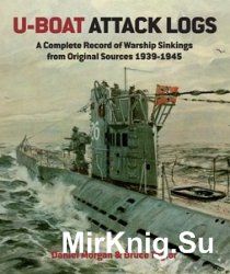 U-Boat Attack Logs: A Complete Record of Warship Sinkings from Original Sources 1939-1945