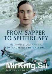 From Sapper to Spitfire Spy: The WW II Biography of David Greville-Heygate DFC