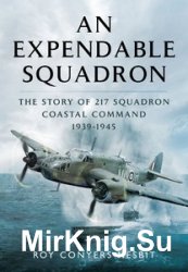 An Expendable Squadron: The Story of 217 Squadron, Coastal Command, 1939-1945