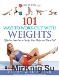 101 Ways to Work Out with Weights: Effective Exercises to Sculpt Your Body and Burn Fat!