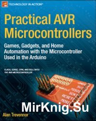 Practical AVR Microcontrollers: Games, Gadgets, and Home Automation with the Microcontroller Used in the Arduino