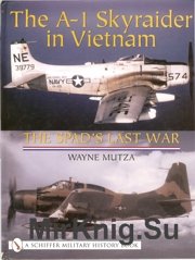 The A-1 Skyraider in Vietnam: The Spads Last War