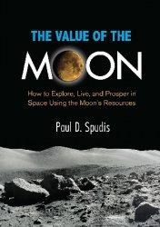 The Value of the Moon: How to Explore, Live, and Prosper in Space Using the Moon's Resources