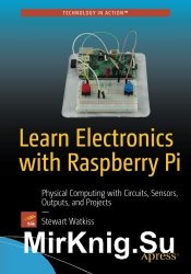 Learn Electronics with Raspberry Pi: Physical Computing with Circuits, Sensors, Outputs, and Projects + code