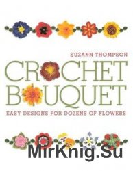 Crochet Bouquet: Easy Designs for Dozens of Flowers
