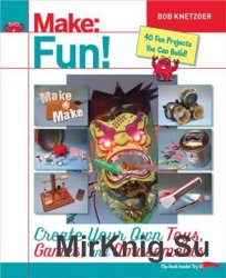 Make Fun!: Create Your Own Toys, Games, and Amusements