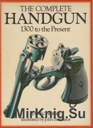 The Complete Handgun: 1300 to the Present