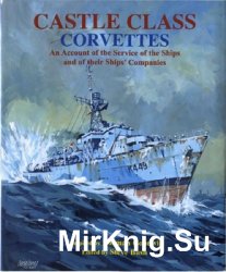 Castle Class Corvettes: An Account of the Service of the Ships and Their Ships Companies
