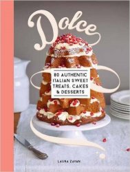 Dolce: 80 Authentic Italian for Sweet Treats, Cakes and Desserts