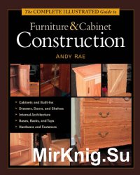 The Complete Illustrated Guide to Furniture & Cabinet Construction