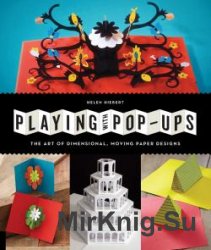 Helen Hiebert - Playing with Pop-ups: The Art of Dimensional, Moving Paper Designs