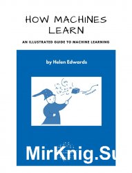 How Machines Learn: An Illustrated Guide to Machine Learning