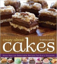 Crazy About Cakes: More than 150 Delectable Recipes for Every Occasion