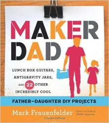 Maker Dad: Lunch Box Guitars, Antigravity Jars, and 22 Other Incredibly Cool Father-Daughter DIY Projects