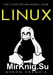 Linux: The Complete Beginner's Guide - Step By Step Instructions