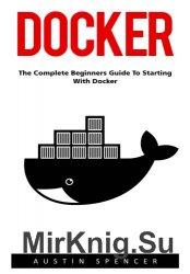 Docker: The Complete Beginners Guide to Starting with Docker