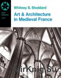Art and Architecture in Medieval France: Medieval Architecture, Sculpture, Stained Glass, Manuscripts, the Art of the Church Treasuries