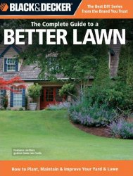 Black & Decker The Complete Guide to a Better Lawn: How to Plant, Maintain & Improve Your Yard & Lawn