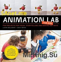 Animation Lab for Kids: Fun Projects for Visual Storytelling and Making Art Move