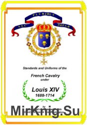 Standards and Uniforms of the French Cavalry Under Louis XIV 1688-1714