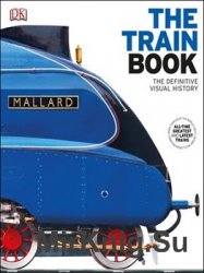 The Train Book: The Definitive Visual History (DK)