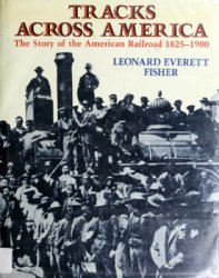 Tracks Across America: The Story of the American Railroad, 1825-1900
