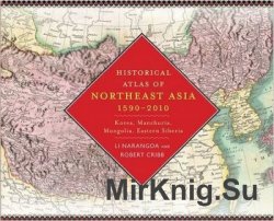 Historical Atlas of Northeast Asia, 1590-2010: Korea, Manchuria, Mongolia, Eastern Siberia