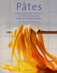 Pates: Le grand livre pour tout savoir sur lart et la mani?re de pr?parer toutes les p?tes, 130 recettes illustr?es