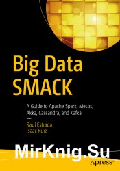 Big Data SMACK: A Guide to Apache Spark, Mesos, Akka, Cassandra, and Kafka