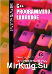 C++ Programming Language: Simple, Short, and Straightforward Way of Learning C++ Programming
