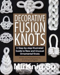 Decorative Fusion Knots: A Step-by-Step Illustrated Guide to New and Unusual Ornamental Knots