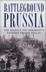 Battleground Prussia The Assault on Germany's Eastern Front 194445