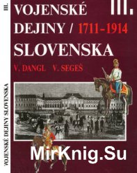 Vojenske Dejiny Slovenska III. Zvazok: 1711-1914