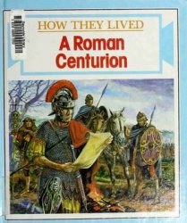 A Roman Centurion (How They Lived)
