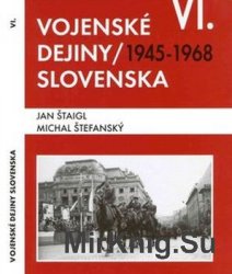 Vojenske Dejiny Slovenska VI. Zvazok: 1945-1968