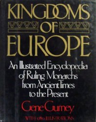 Kingdoms of Europe: An Illustrated Encyclopedia of Ruling Monarchs From Ancient Times to the Present