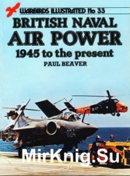 British Naval Air Power 1945 to the Present (Warbirds Illustrated 33)