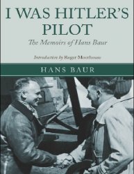 I Was Hitler's Pilot: The Memoirs of Hans Baur