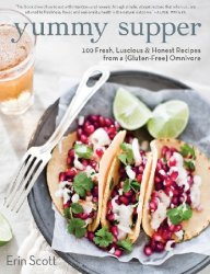 Yummy Supper: 100 Fresh, Luscious & Honest Recipes from a Gluten-Free Omnivore