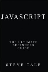 JavaScript: The Ultimate Beginners Guide