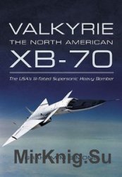 Valkyrie: The North American XB-70- The USA's Ill-Fated Supersonic Heavy Bomber
