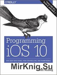 Programming iOS 10: Dive Deep into Views, View Controllers, and Frameworks
