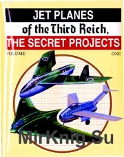 Jet Planes of the Third Reich - The Secrets Projects, Vol. 1