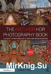 The Anti-HDR HDR Photography Book: A Guide to Photorealistic HDR and Image Blending