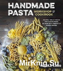 Handmade Pasta Workshop & Cookbook: Recipes, Tips & Tricks for Making Pasta by Hand, with Perfectly Paired Sauces