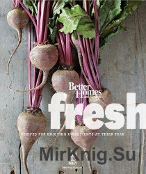 Better Homes and Gardens Fresh: Recipes for Enjoying Ingredients at Their Peak