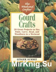 Gourd Crafts: 20 Great Projects to Dye, Paint, Cut, Carve, Bead and Woodburn in a Weekend