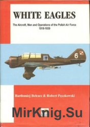 White Eagles: The Operations Men and Aircraft of the Polish Air Force 1918-1939