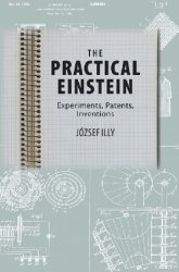 The Practical Einstein: Experiments, Patents, Inventions